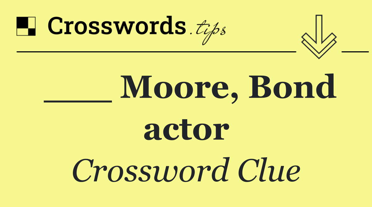 ___ Moore, Bond actor