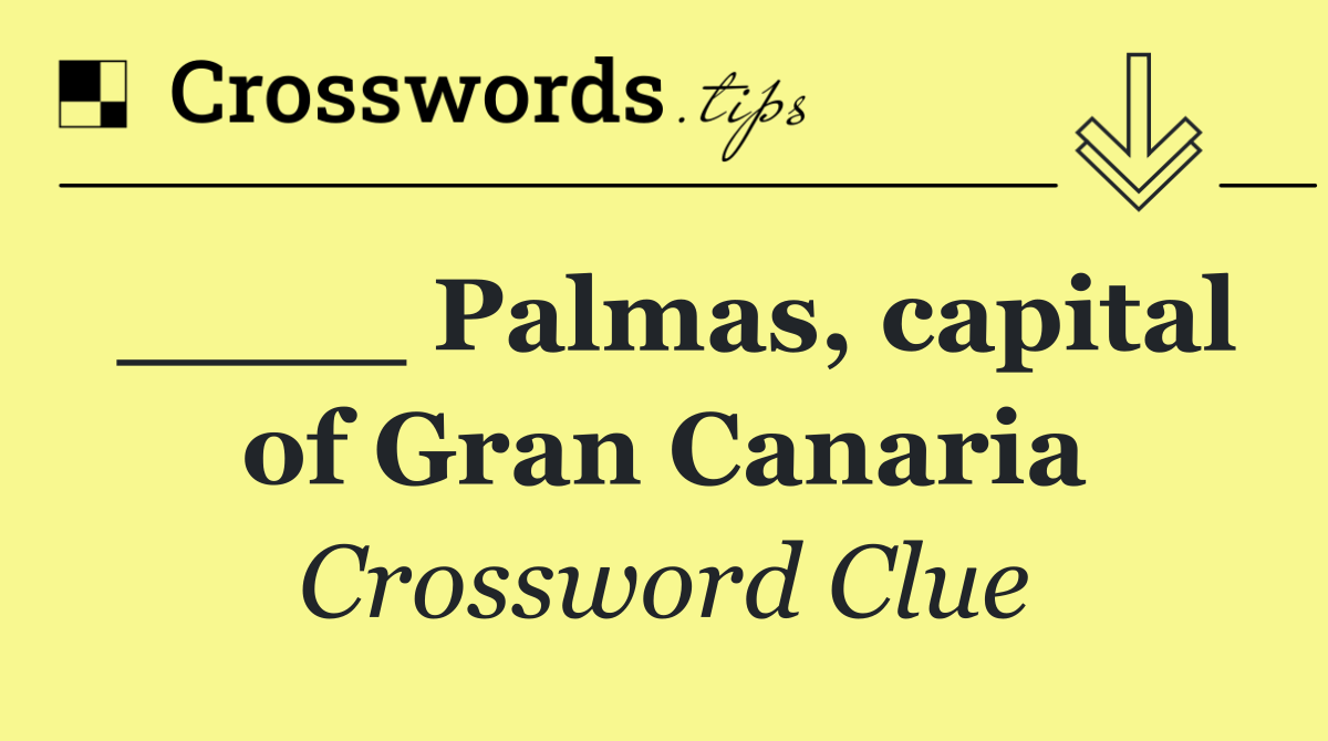 ____ Palmas, capital of Gran Canaria