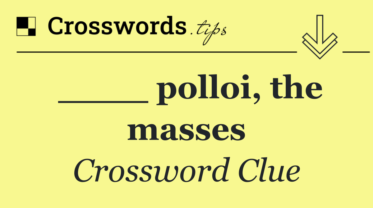 ____ polloi, the masses