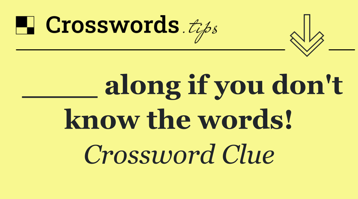 ____ along if you don't know the words!