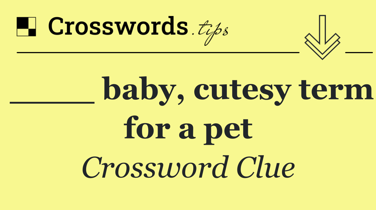 ____ baby, cutesy term for a pet