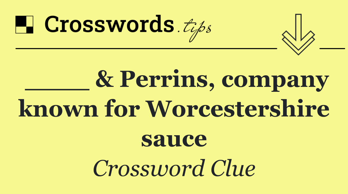 ____ & Perrins, company known for Worcestershire sauce