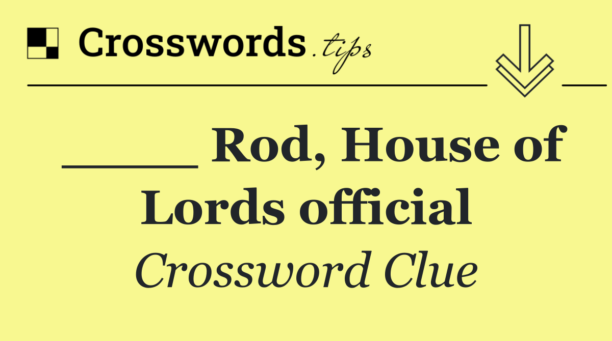 ____ Rod, House of Lords official