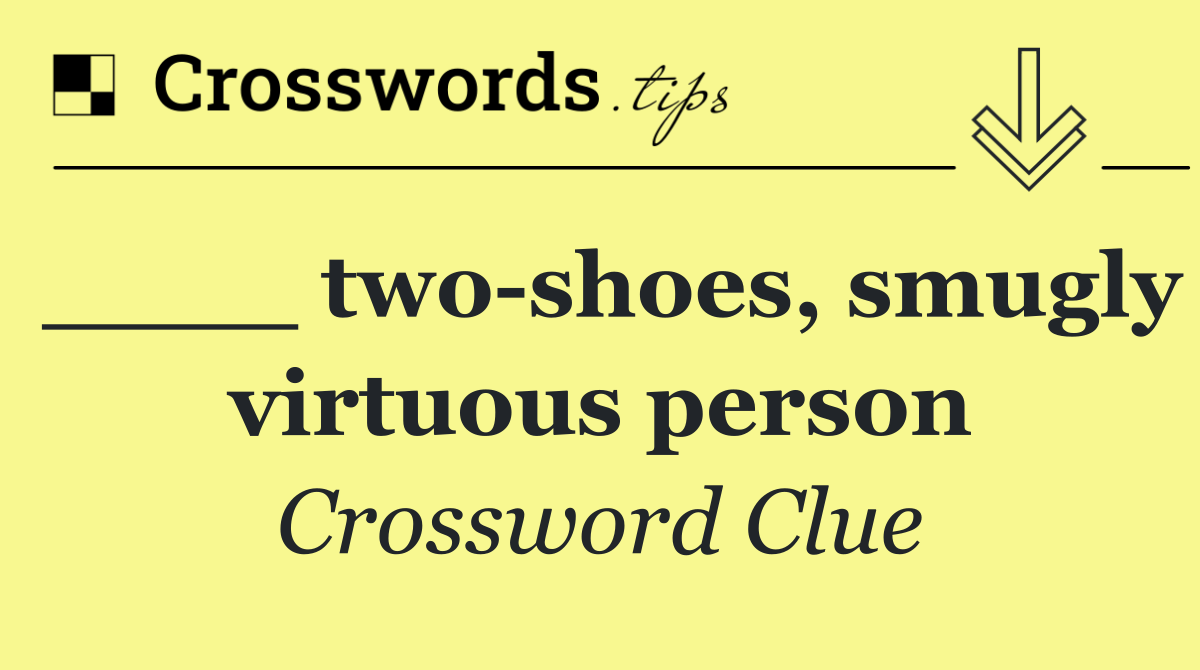 ____ two shoes, smugly virtuous person