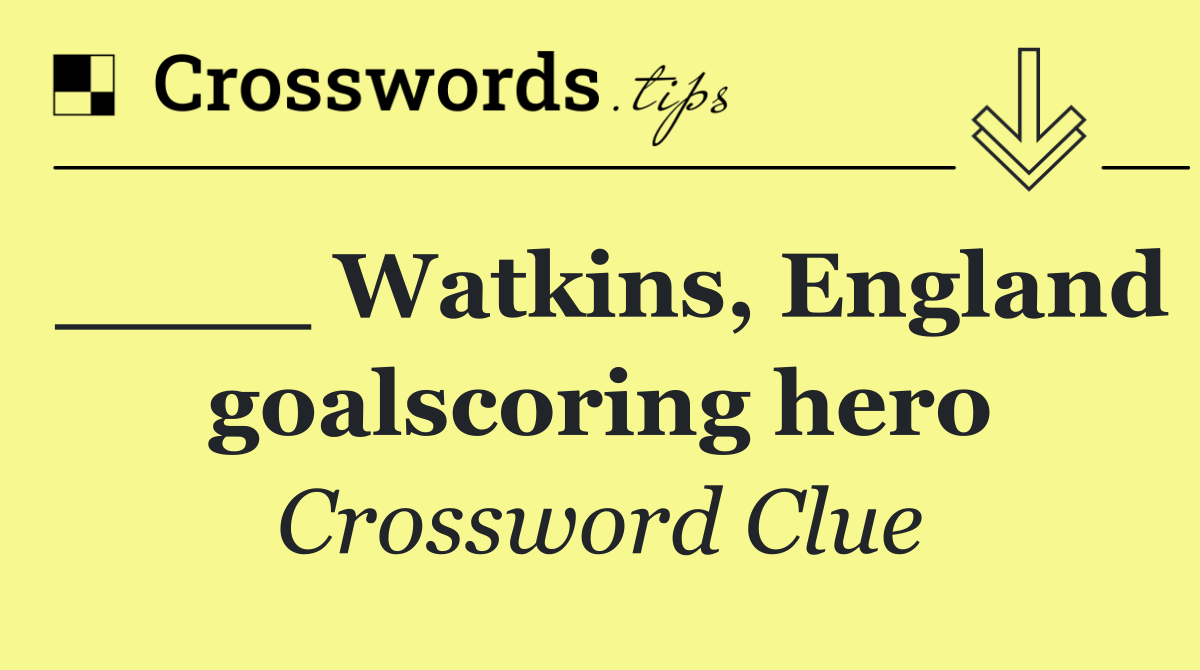 ____ Watkins, England goalscoring hero