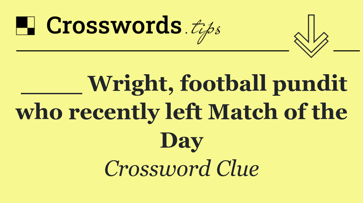 ____ Wright, football pundit who recently left Match of the Day