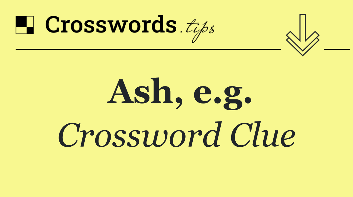 Ash, e.g.