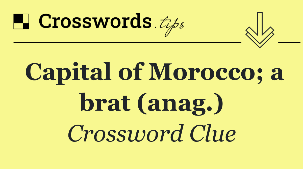 Capital of Morocco; a brat (anag.)