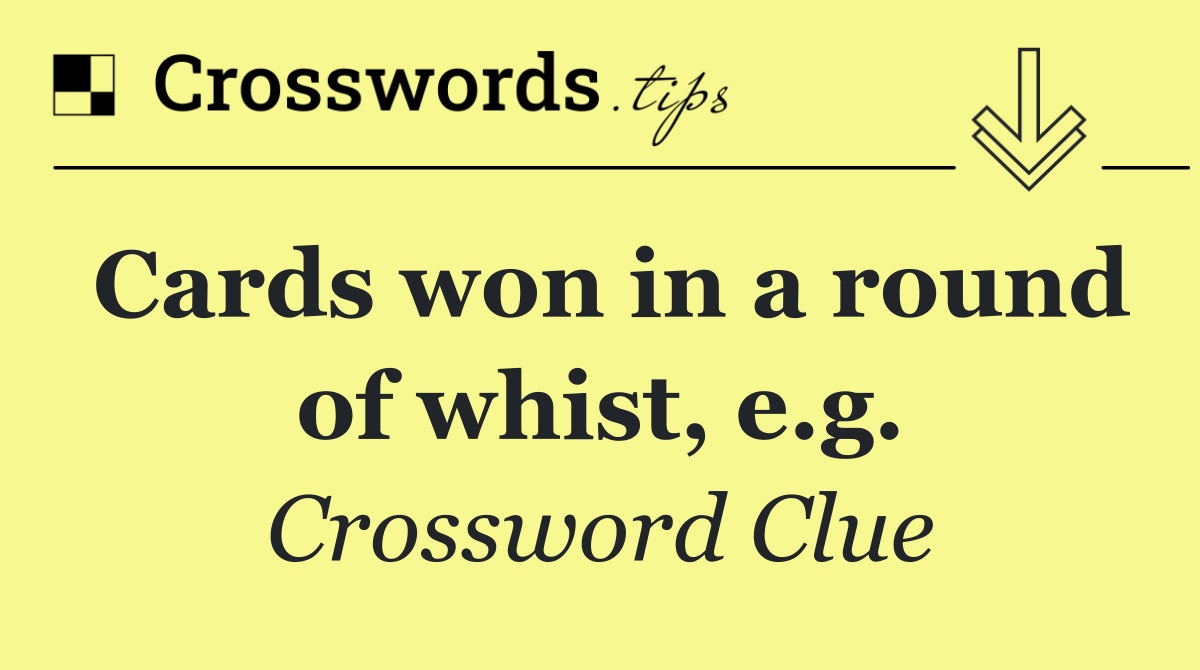 Cards won in a round of whist, e.g.