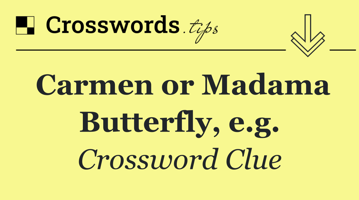 Carmen or Madama Butterfly, e.g.