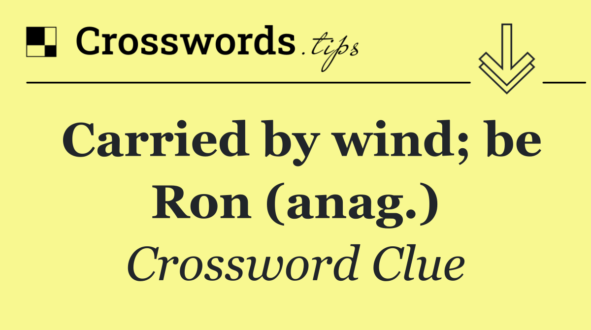 Carried by wind; be Ron (anag.)