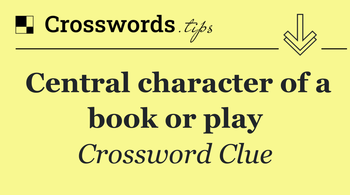 Central character of a book or play