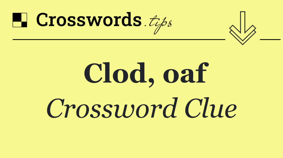 Clod, oaf