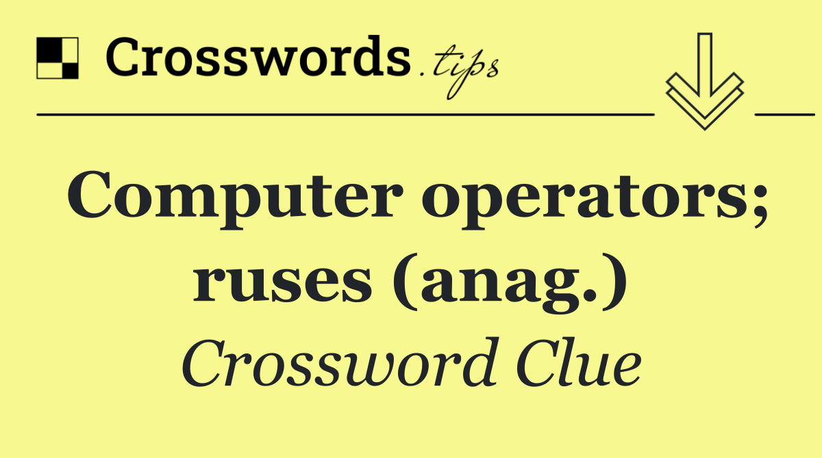 Computer operators; ruses (anag.)