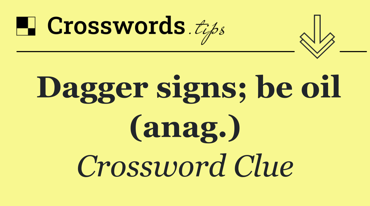 Dagger signs; be oil (anag.)