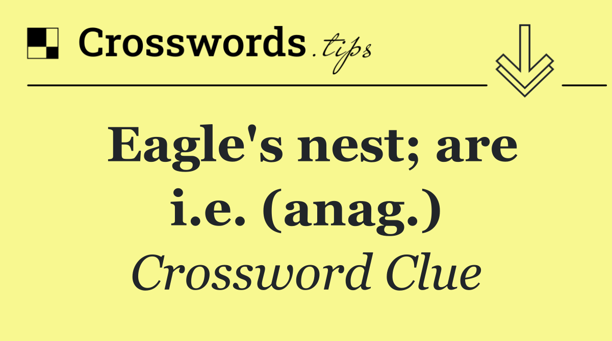 Eagle's nest; are i.e. (anag.)