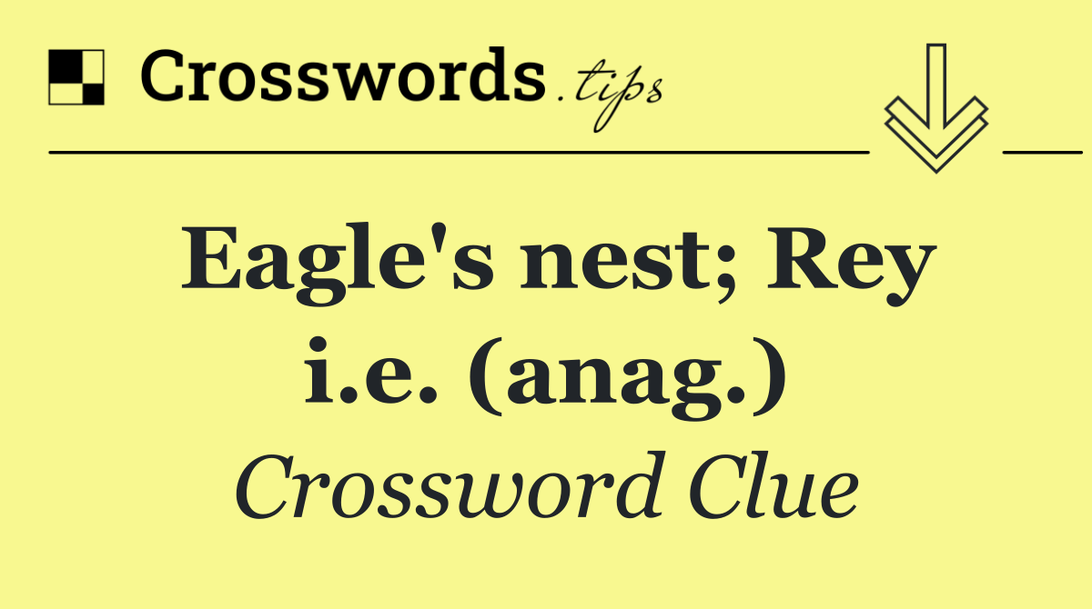 Eagle's nest; Rey i.e. (anag.)