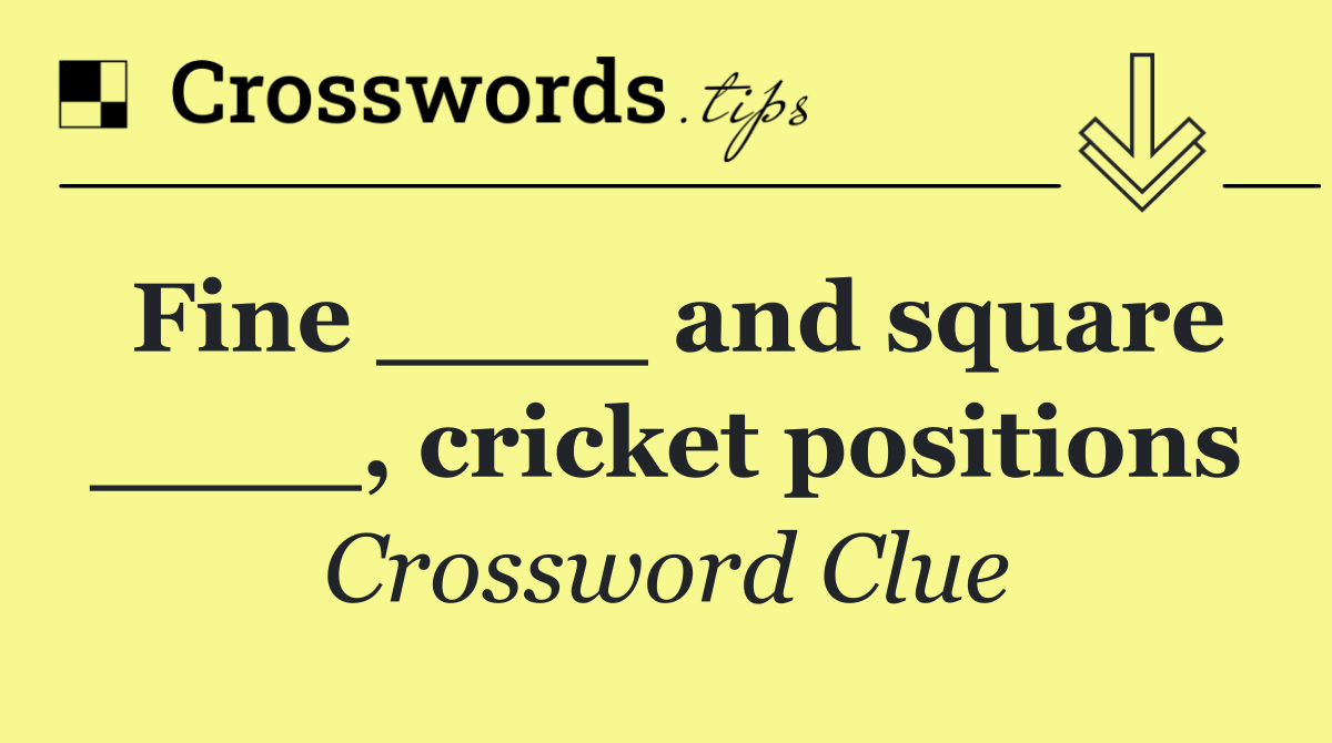 Fine ____ and square ____, cricket positions