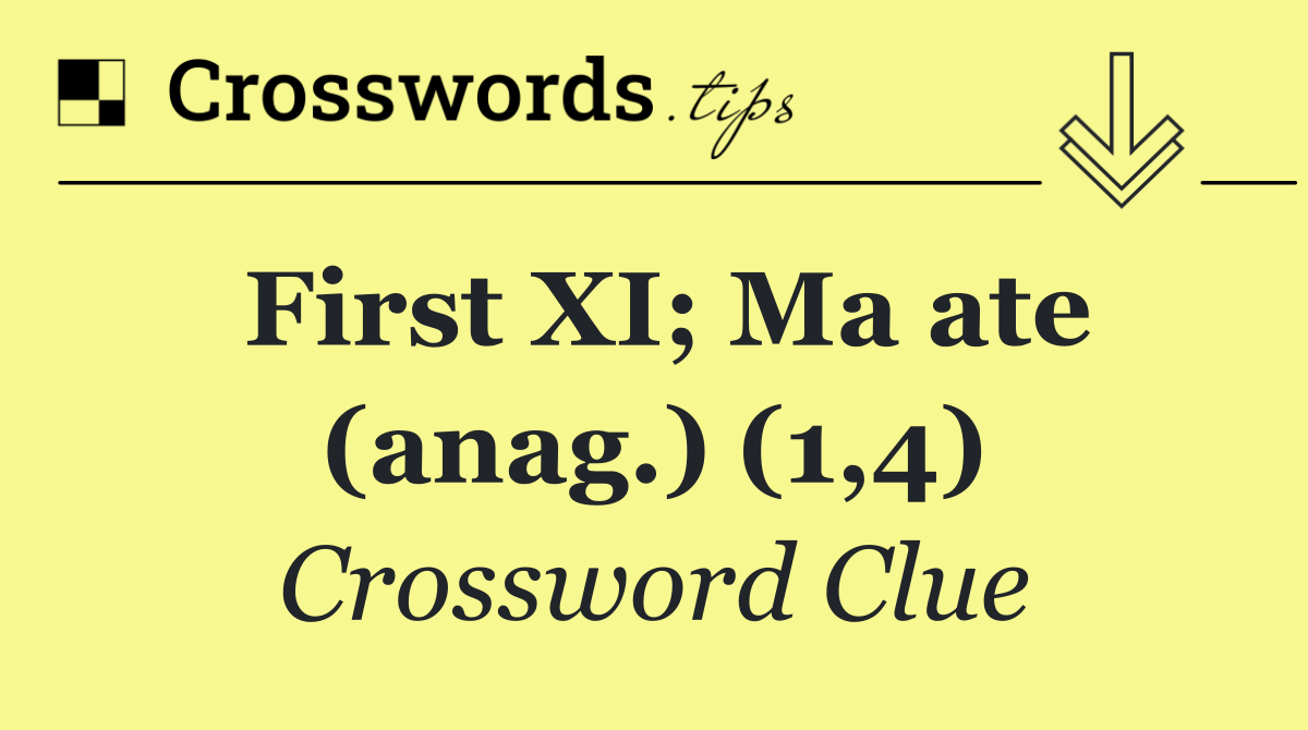 First XI; Ma ate (anag.) (1,4)