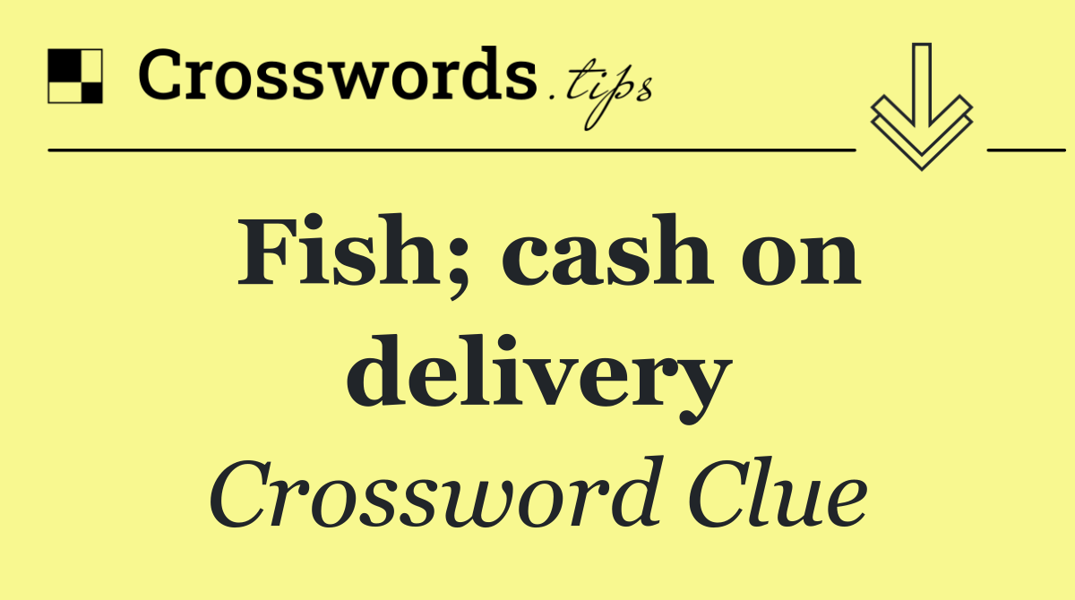 Fish; cash on delivery