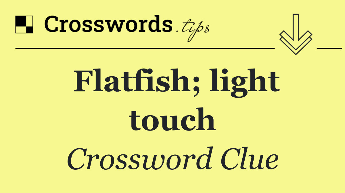 Flatfish; light touch