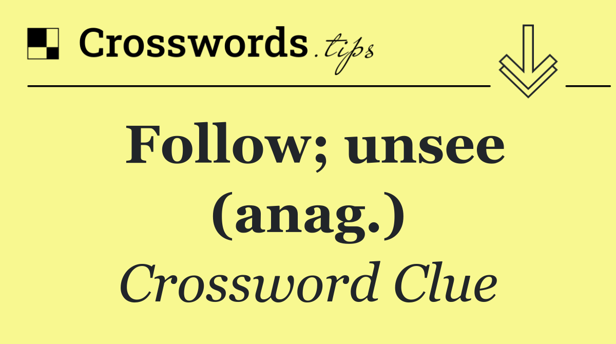 Follow; unsee (anag.)