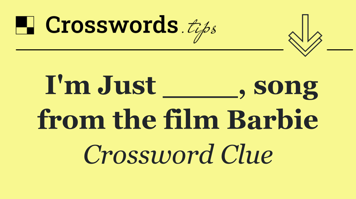 I'm Just ____, song from the film Barbie