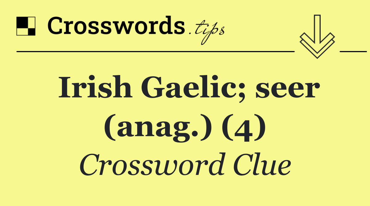 Irish Gaelic; seer (anag.) (4)