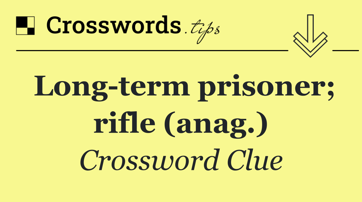 Long term prisoner; rifle (anag.)