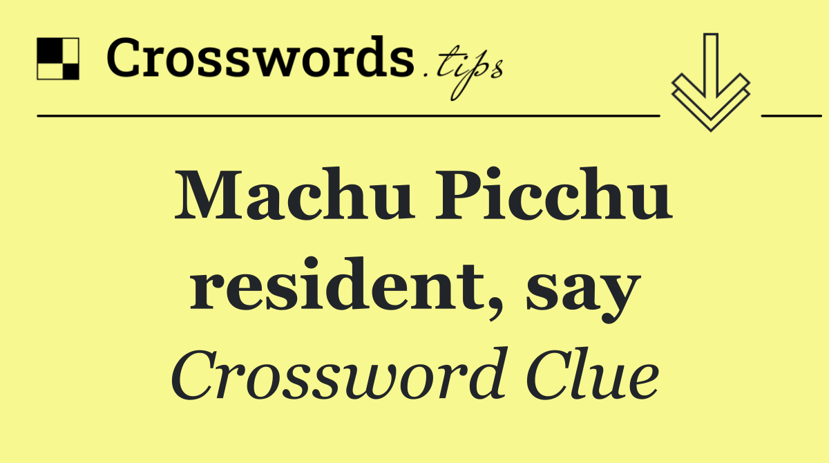 Machu Picchu resident, say