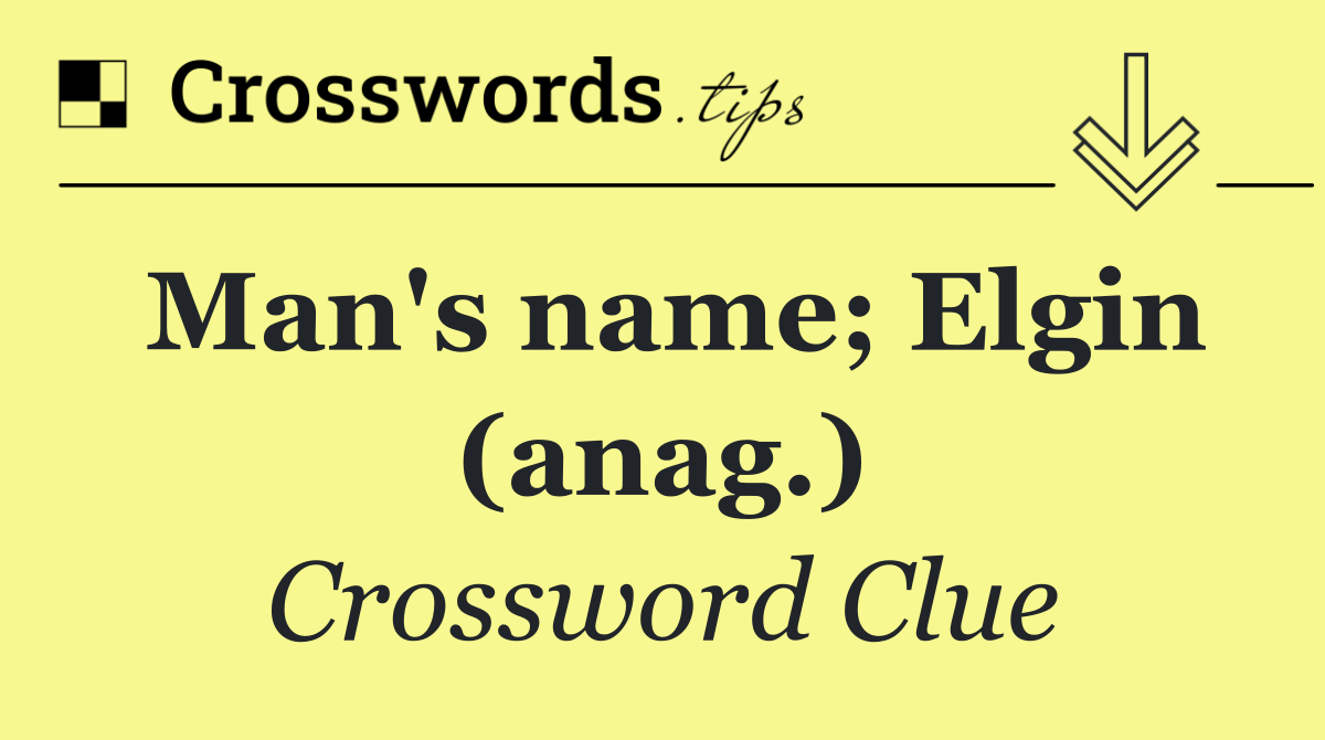 Man's name; Elgin (anag.)