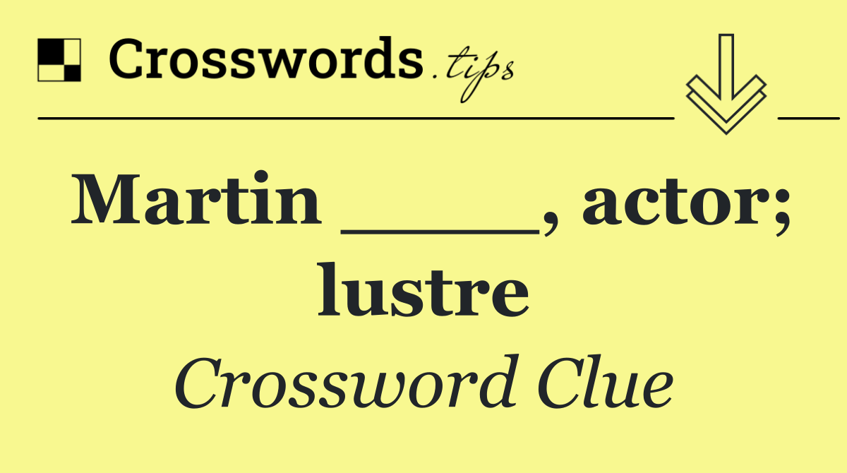 Martin ____, actor; lustre