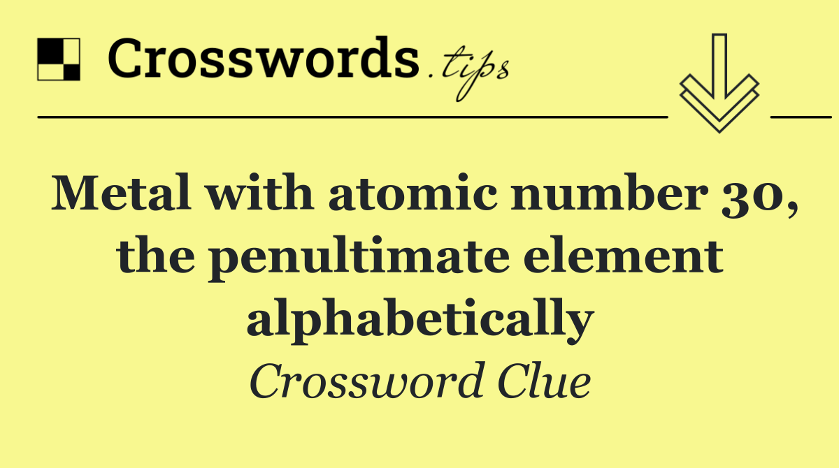 Metal with atomic number 30, the penultimate element alphabetically