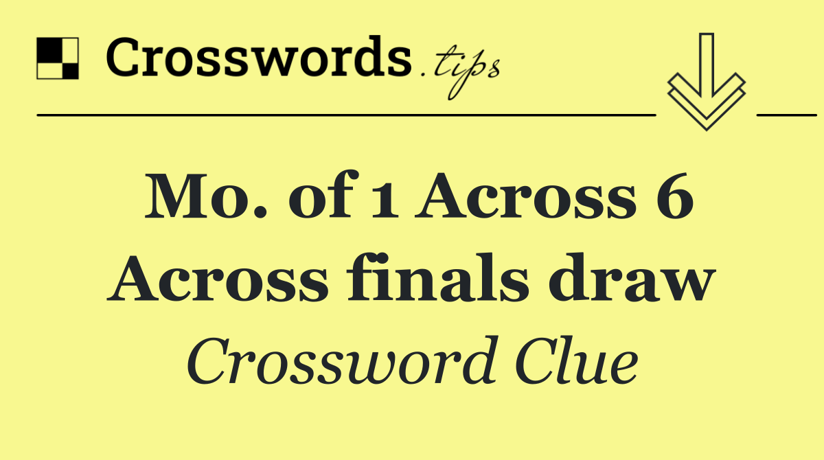 Mo. of 1 Across 6 Across finals draw
