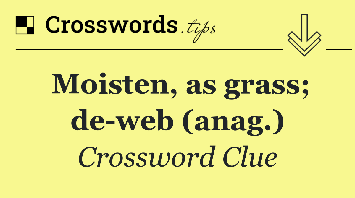 Moisten, as grass; de web (anag.)