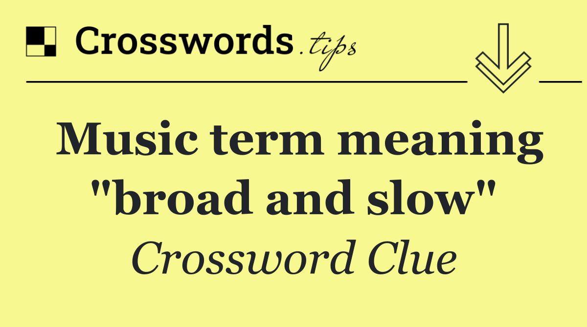 Music term meaning "broad and slow"