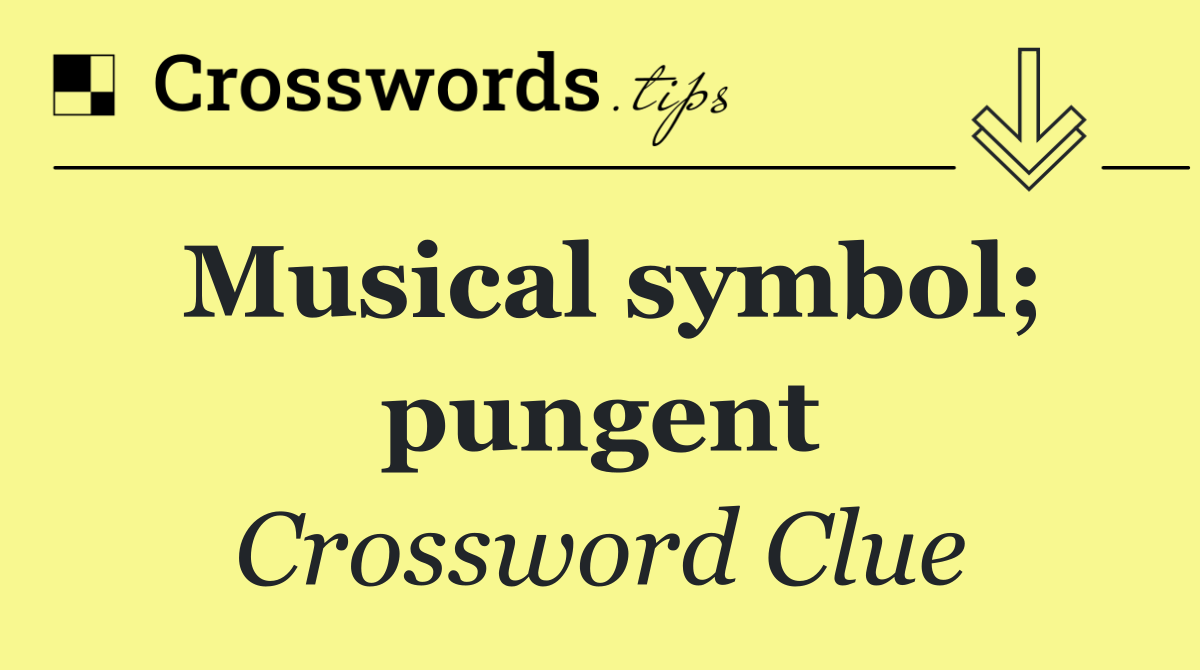 Musical symbol; pungent