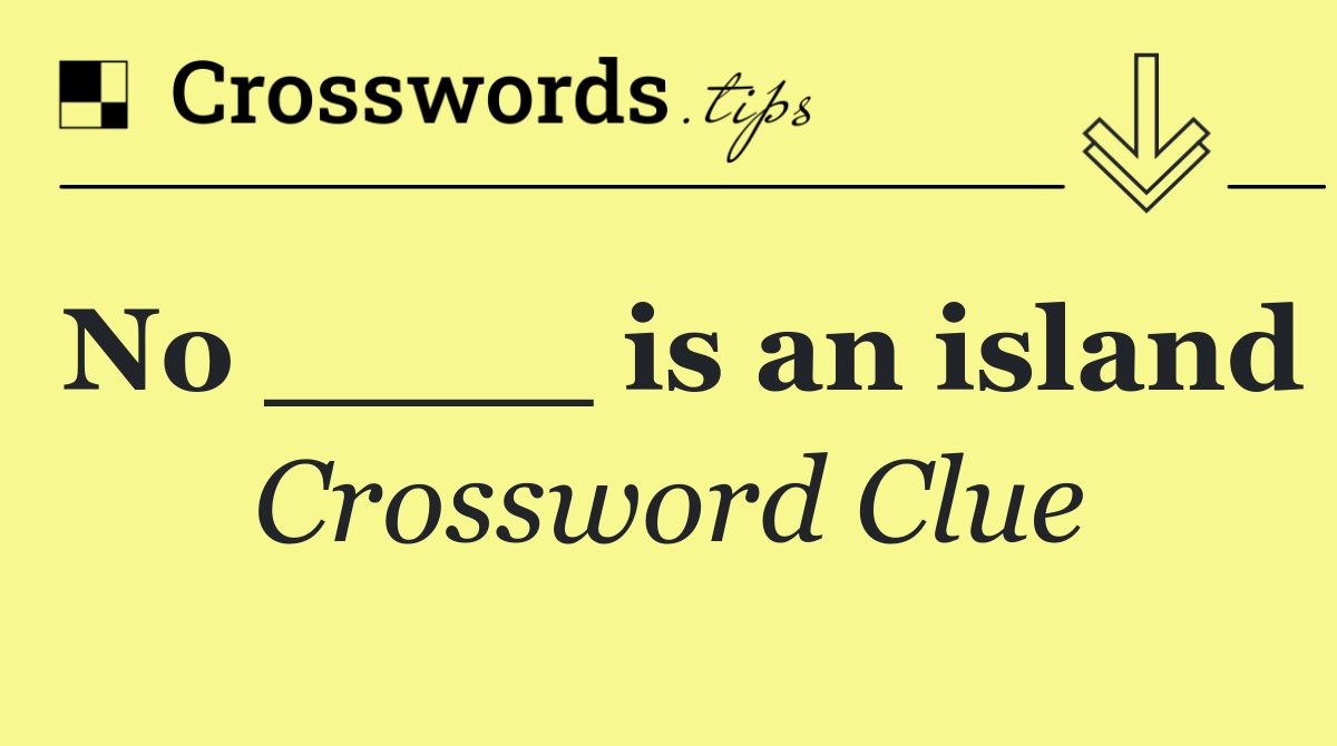 No ____ is an island