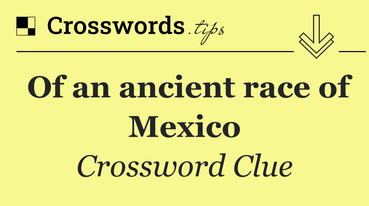 Of an ancient race of Mexico