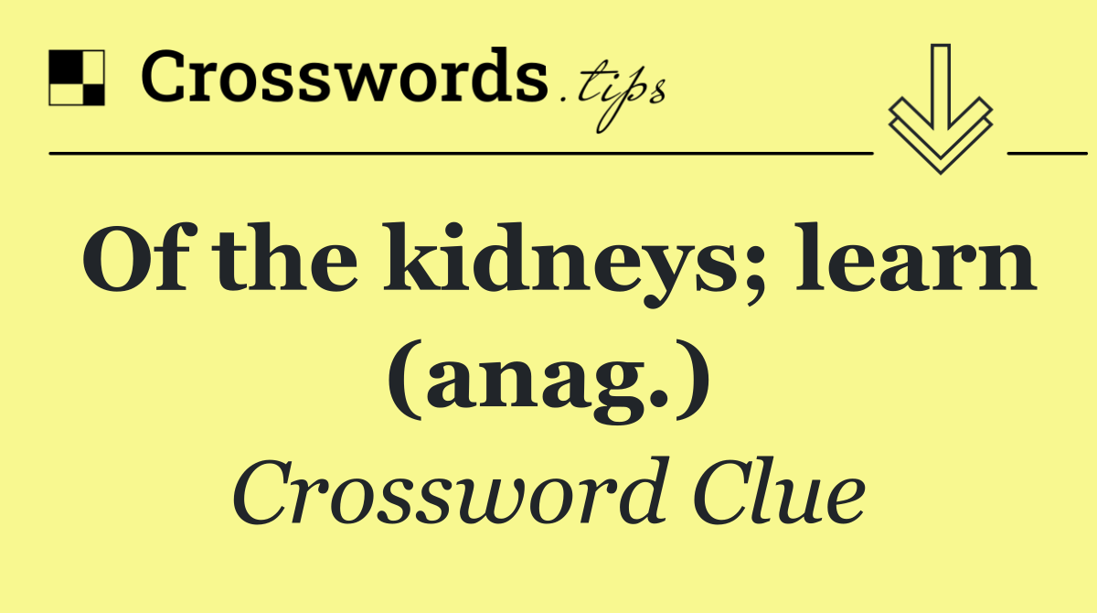 Of the kidneys; learn (anag.)