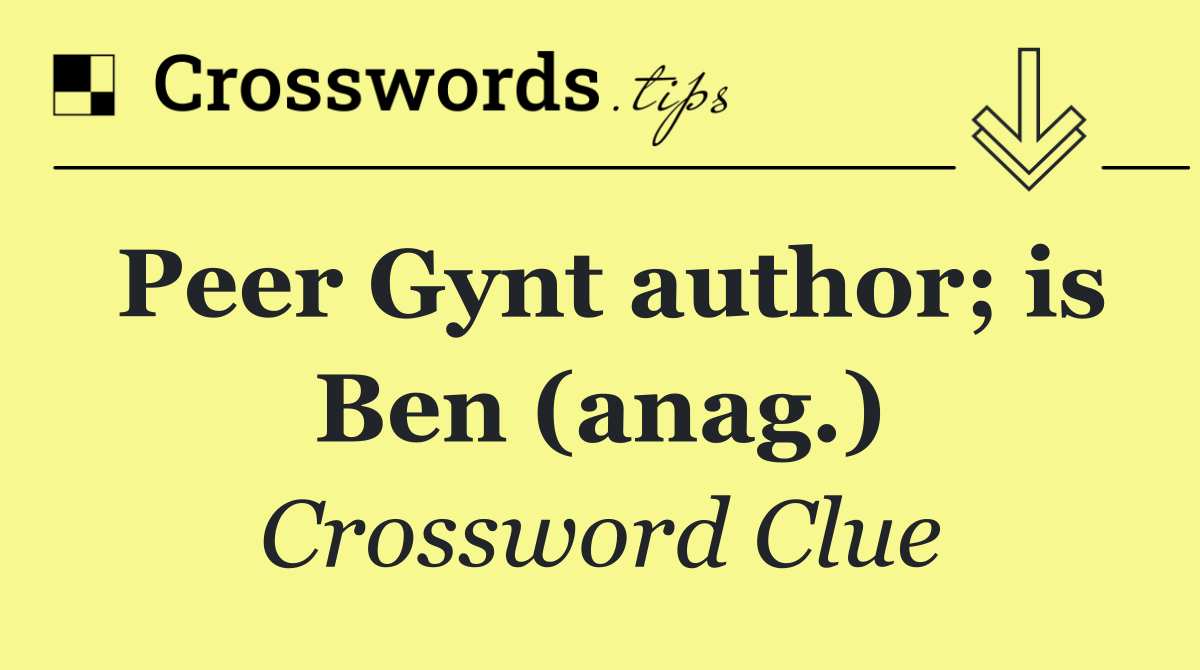 Peer Gynt author; is Ben (anag.)