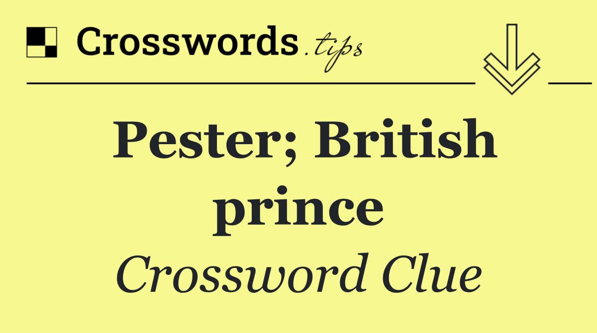 Pester; British prince