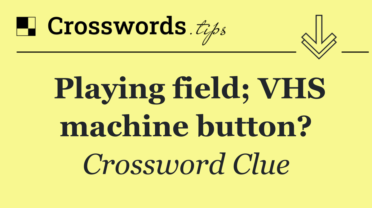 Playing field; VHS machine button?