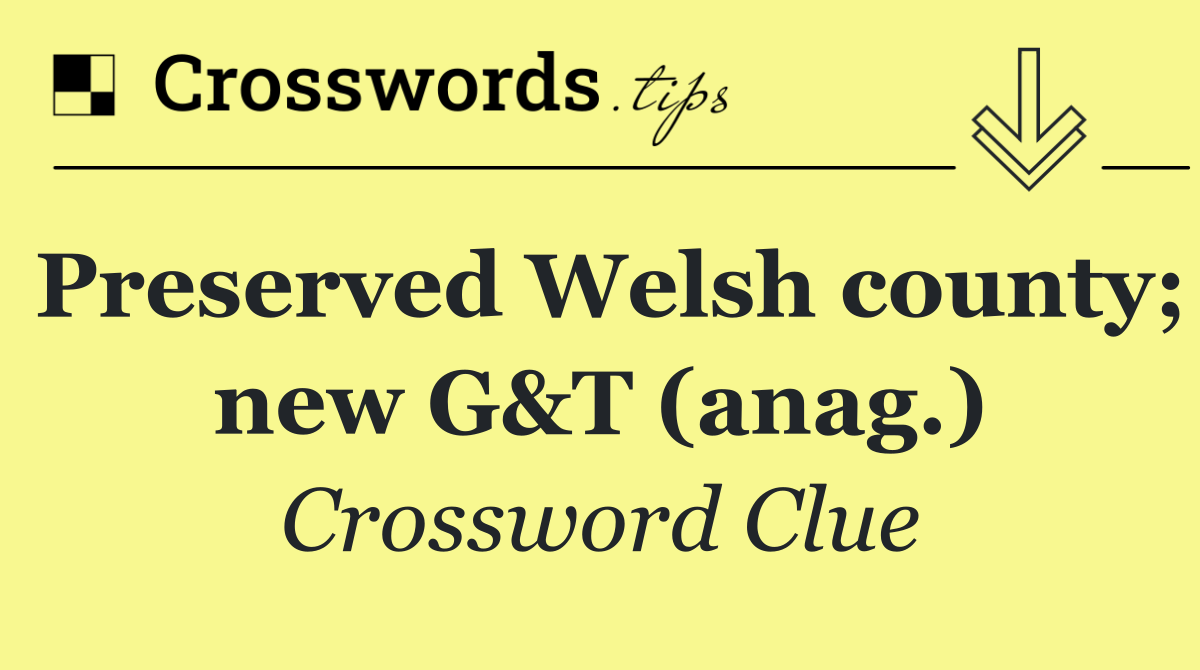 Preserved Welsh county; new G&T (anag.)