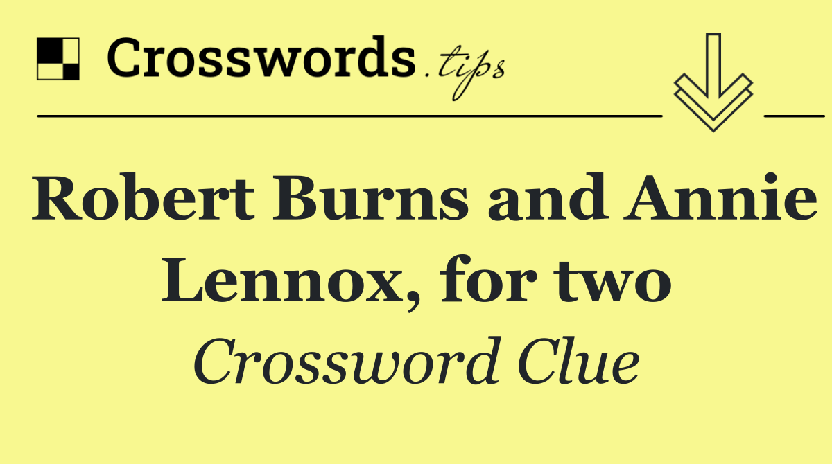 Robert Burns and Annie Lennox, for two