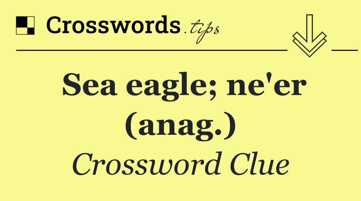 Sea eagle; ne'er (anag.)