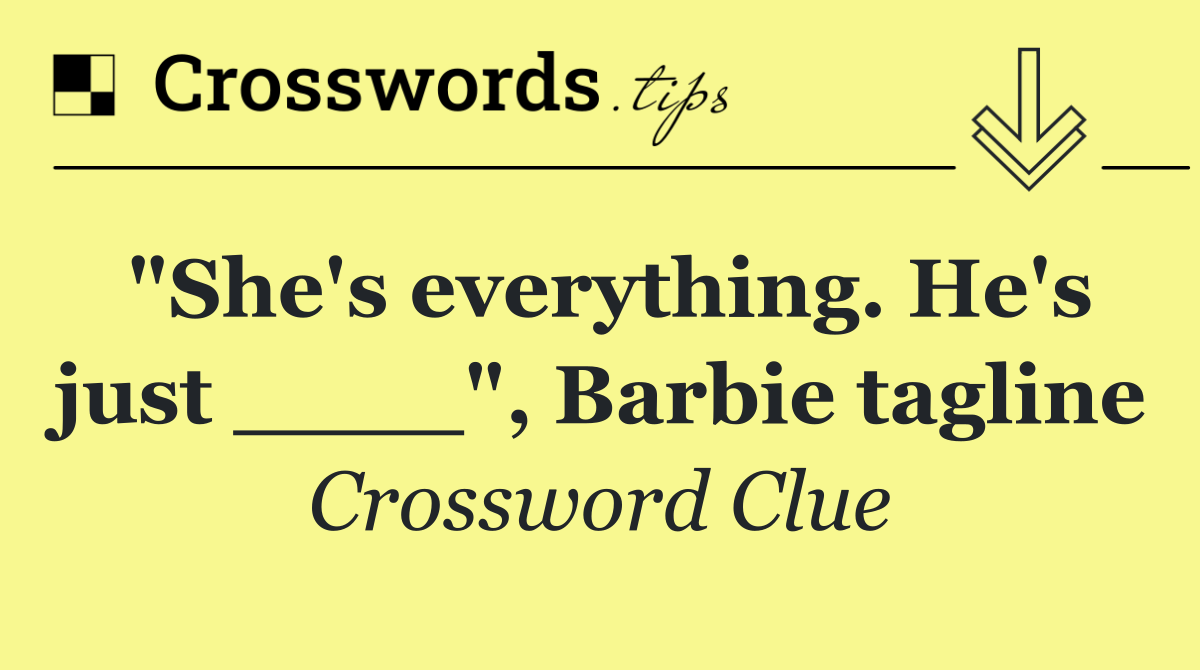 "She's everything. He's just ____", Barbie tagline