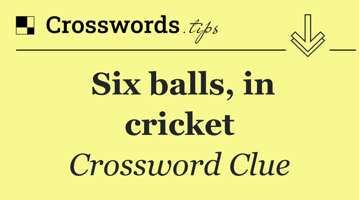 Six balls, in cricket