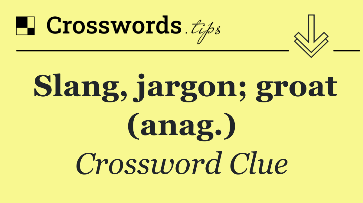 Slang, jargon; groat (anag.)