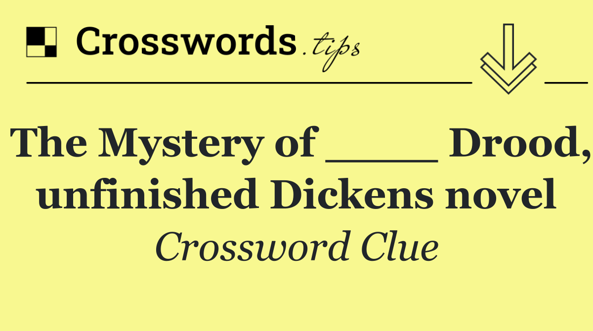 The Mystery of ____ Drood, unfinished Dickens novel